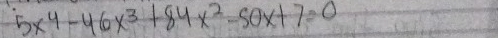 5x^4-46x^3+84x^2-50x+7=0