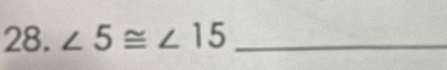 ∠ 5≌ ∠ 15 _