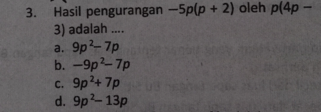 Hasil pengurangan -5p(p+2) oleh p(4p-
3) adalah ....
a. 9p^2-7p
b. -9p^2-7p
C. 9p^2+7p
d. 9p^2-13p