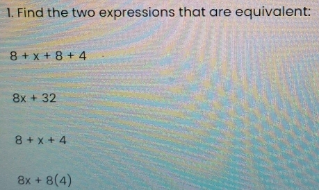 Find the two expressions that are equivalent:
8+x+8+4
8x+32
8+x+4
8x+8(4)