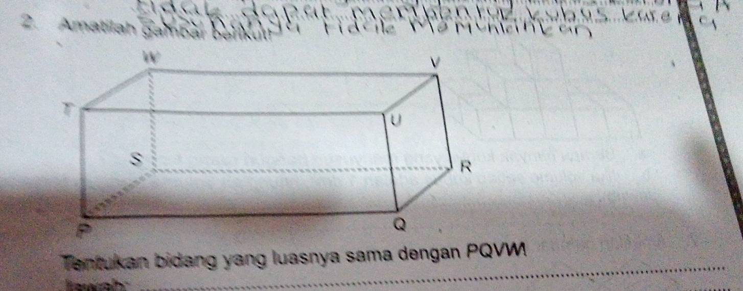 Amatila 
_ 
Tentukan bidang yang luasnya sama dengan PQVW