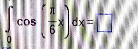 ∈tlimits _0cos ( π /6 x)dx=□