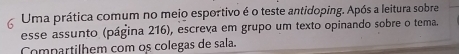 Uma prática comum no meio esportivo é o teste antidoping. Após a leitura sobre 
esse assunto (página 216), escreva em grupo um texto opinando sobre o tema. 
Compartilhem com os colegas de sala.