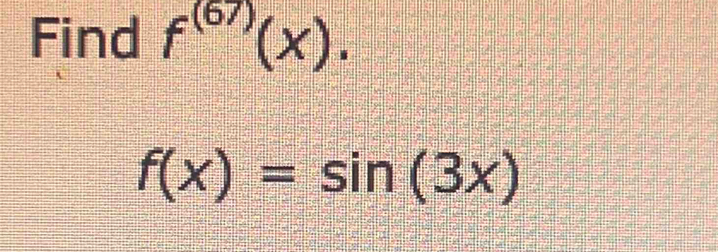 Find f^((67))(x).
f(x)=sin (3x)