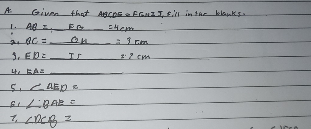 Given that ABCDE = FGHI J, Fill inthe blanks. 
1. AB=_ FG=4cm
2. BC=_ GH=3cm
3. ED=_ Ir2.2cm
4. EA=_ 
5. ∠ AED=
61 ∠ · BAE=
7, ∠ DCB=