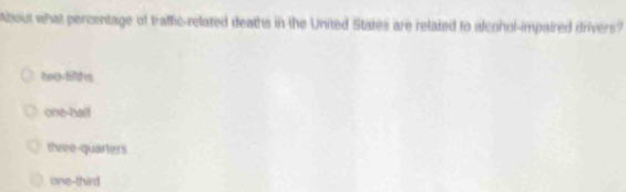 About what percentage of tratic-related deaths in the United States are related to alcohol-impaired drivers?
१0-शंड
one-hall
three-quarters
one-third