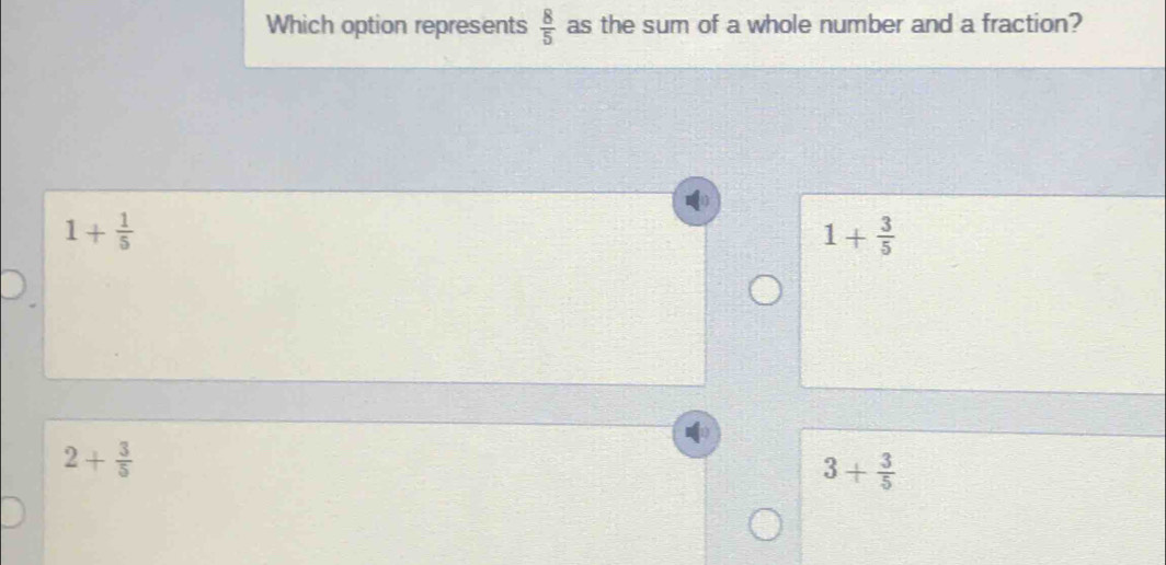 Which option represents  8/5  as the sum of a whole number and a fraction?
1+ 1/5 
1+ 3/5 
2+ 3/5 
3+ 3/5 