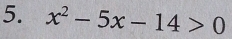 x^2-5x-14>0