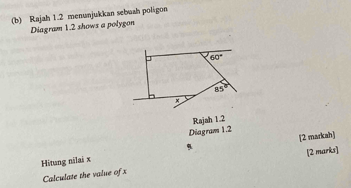 Rajah 1.2 menunjukkan sebuah poligon
Diagram 1.2 shows a polygon
Rajah 1.2
Diagram 1.2
A
Hitung nilai x [2 markah]
Calculate the value of x [2 marks]