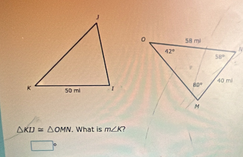 △ KIJ≌ △ OMN. What is m∠ K
□°