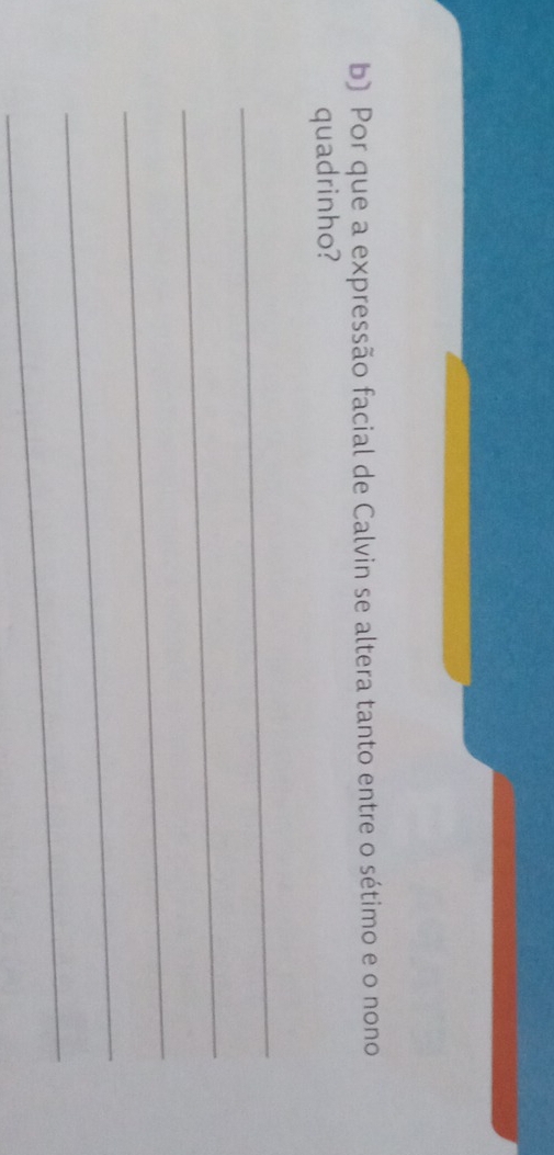 Por que a expressão facial de Calvin se altera tanto entre o sétimo e o nono 
quadrinho? 
_ 
_ 
_ 
_ 
_