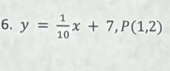 y= 1/10 x+7, P(1,2)