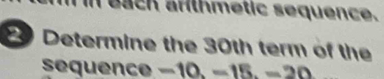 bach arthmetic sequence. 
Determine the 30th term of the 
sequence −10, −15, -