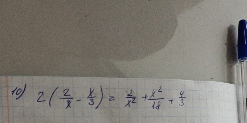 10 2( 2/x - x/3 )= 2/x^2 + x^2/18 + 4/3 