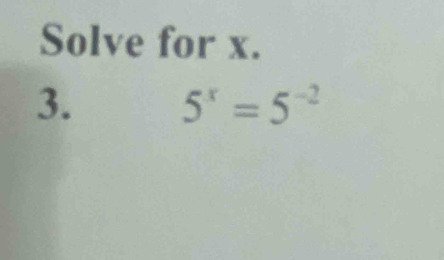 Solve for x. 
3. 5^x=5^(-2)