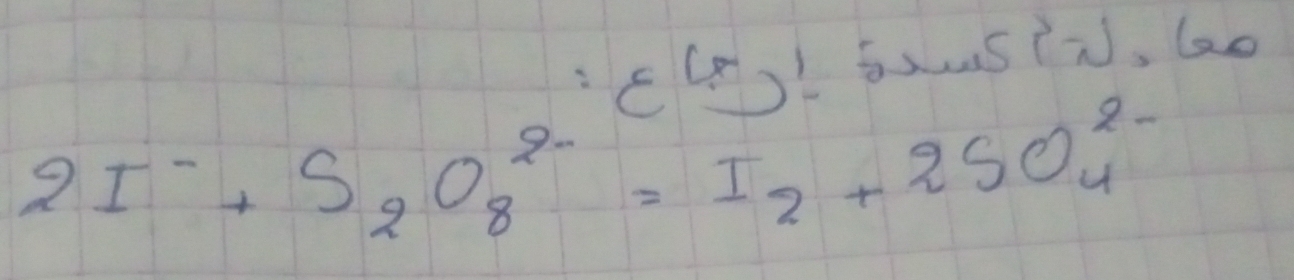 E(D)) Sxs(x, G0
2I^-+S_2O^(2-)_8=I_2+2SO^(2-)_4