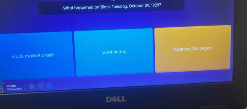 What happened on Black Tuesday, October 29, 1929?
stock market crash WWI ended Roaring 20s began
IRVING
ESCALANTE