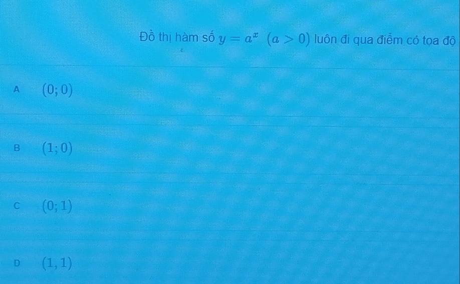 Đồ thị hàm số y=a^x(a>0) luôn đi qua điểm có tọa độ
A (0;0)
B (1;0)
C (0;1)
D (1,1)