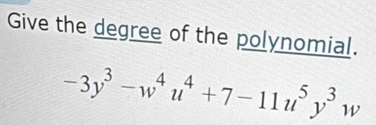 Give the degree of the polynomial.
-3y^3-w^4u^4+7-11u^5y^3w