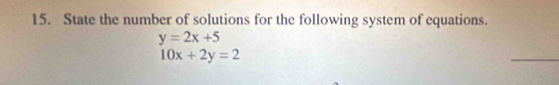 State the number of solutions for the following system of equations.
y=2x+5
10x+2y=2
_