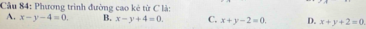 Phương trình đường cao kẻ từ C là:
A. x-y-4=0. B. x-y+4=0. C. x+y-2=0. D. x+y+2=0.