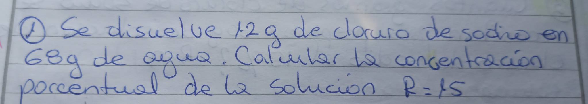 ①Se disuelve 129 de dlouro de sodie en 
G8gde ague, Calculer le concentracion 
porcentuel de le solucion R=1.5