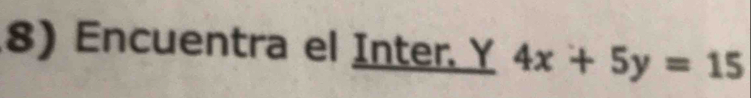 Encuentra el Inter. Y 4x+5y=15