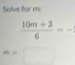 Solve for m :
 (10m+3)/6 =-
m=□ □ 