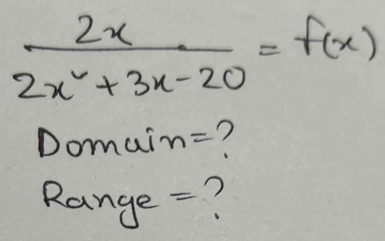  2x/2x^2+3x-20 =f(x)
Domai n= 7 
Range =?