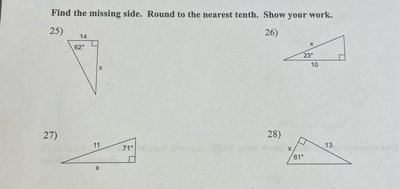 Find the missing side. Round to the nearest tenth. Show your work.
25)
26)
27) 28)