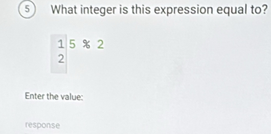 What integer is this expression equal to?
beginarrayr 1 2endarray beginarrayr 1 2
□ 
Enter the value: 
response