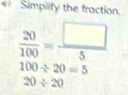 Simplify the fraction.
100/ 20=5
20/ 20