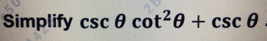 Simplify csc θ cot^2θ +csc θ