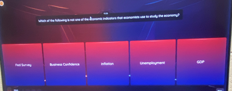 Which of the following is not one of the economic indicators that economists use to study the economy?
Fed Survey Business Confidence Inflation Unemployment GDP