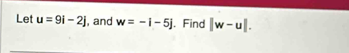 Let u=9i-2j , and w=-i-5j. Find ||w-u||.