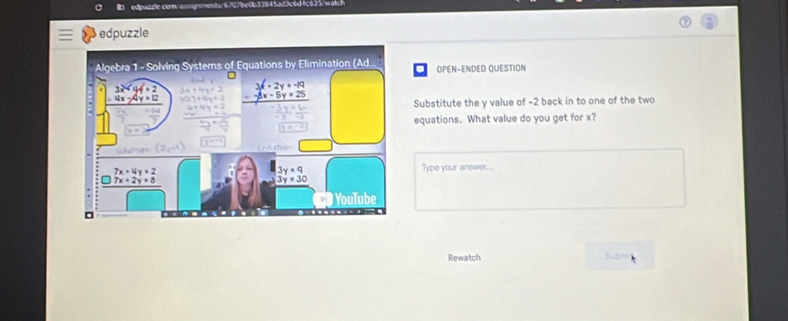 édputéle con a=o /67076c0b378453d3ced7c635/watch
edpuzzle
OPEN-ENDED QUESTION
Substitute the y value of -2 back in to one of the two
equations. What value do you get for x?
Type your answer...
Rewatch Sub