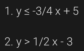 y≤ -3/4x+5
2. y>1/2x-3