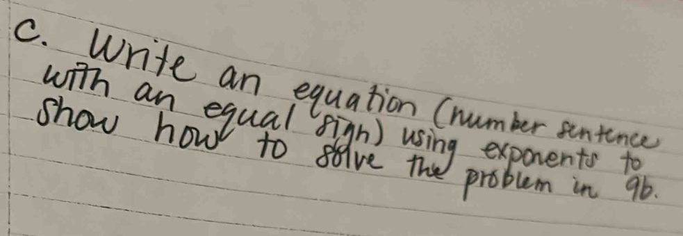 Write an equation (number sentence 
with an equal sign) using exporents to 
show how to stive the problem in 96.