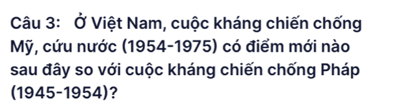 Ở Việt Nam, cuộc kháng chiến chống 
Mỹ, cứu nước (1954-1975) có điểm mới nào 
sau đây so với cuộc kháng chiến chống Pháp
(1945-1954) ?