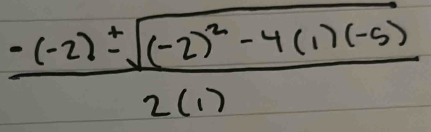 frac -(-2)± sqrt((-2)^2)-4(1)(-5)2(1)