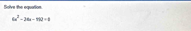Solve the equation
6x^2-24x-192=0