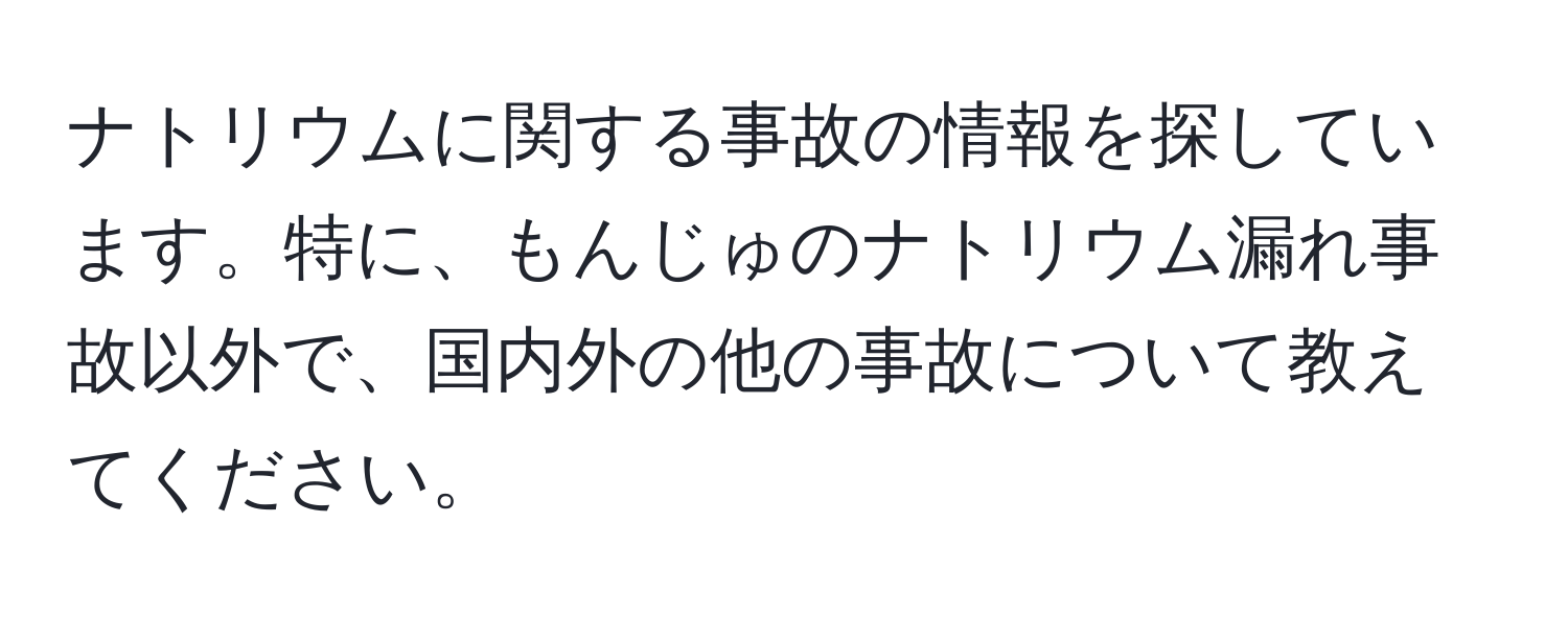 ナトリウムに関する事故の情報を探しています。特に、もんじゅのナトリウム漏れ事故以外で、国内外の他の事故について教えてください。