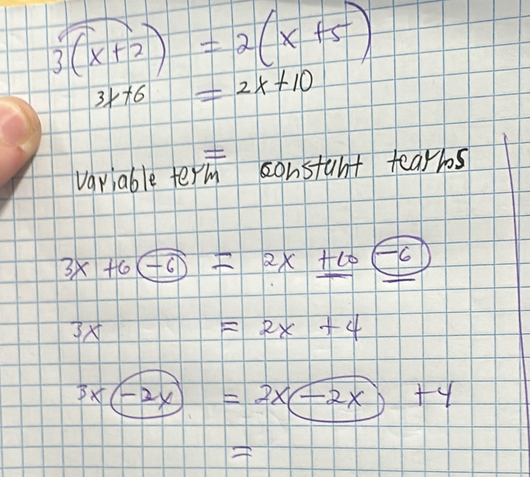 3(x+2)=2(x+5)
3x+6=2x+10
variable term constant tearls
3x+6(-6)=2x+10(-6
×
=2x+4
3x(-2x)=2x(-2x)+4