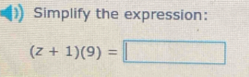 Simplify the expression:
(z+1)(9)=□