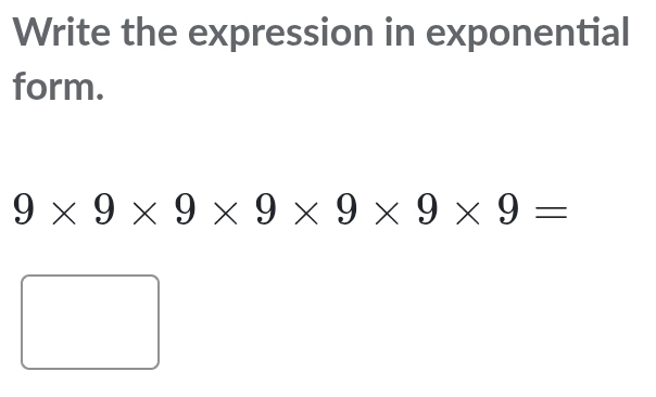 Write the expression in exponential 
form.
9* 9* 9* 9* 9* 9* 9=