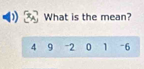 What is the mean?
4 9 -2 0 1 -6