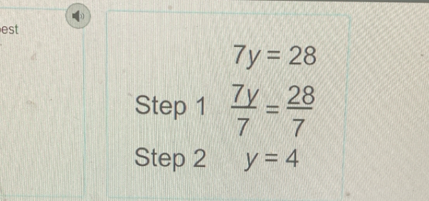 est
7y=28
Step 1  7y/7 = 28/7 
Step 2 y=4