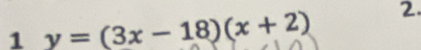 1 y=(3x-18)(x+2) 2.