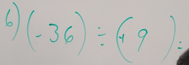 6 (-36)/ (+9)=