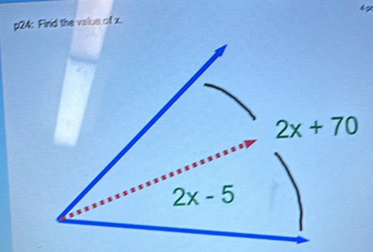 4 2 
p24: Fird the value of x.
2x+70
2x-5